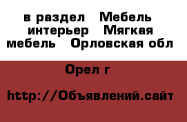  в раздел : Мебель, интерьер » Мягкая мебель . Орловская обл.,Орел г.